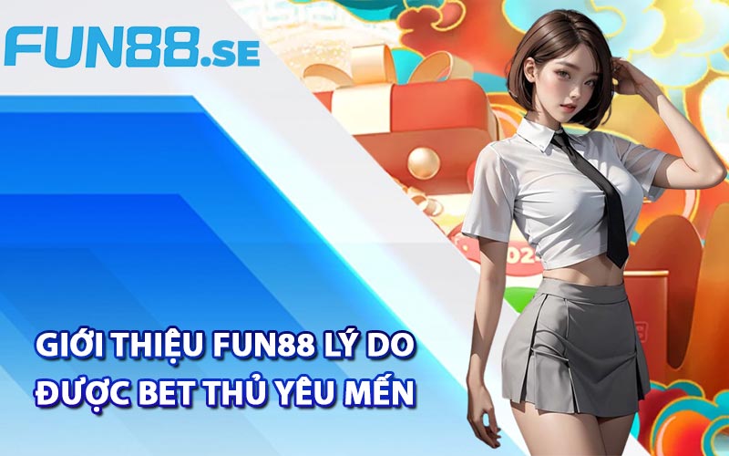 Giới thiệu Fun88 lý do được bet thủ yêu mến