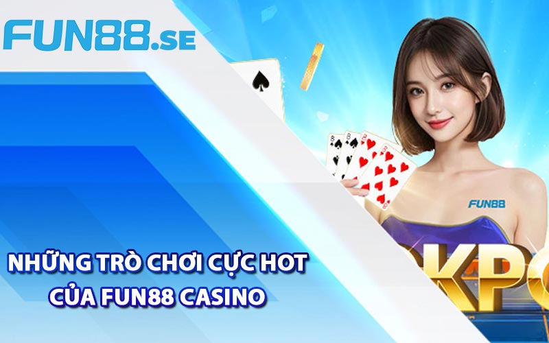 Những trò chơi cực hot của Fun88 Casino