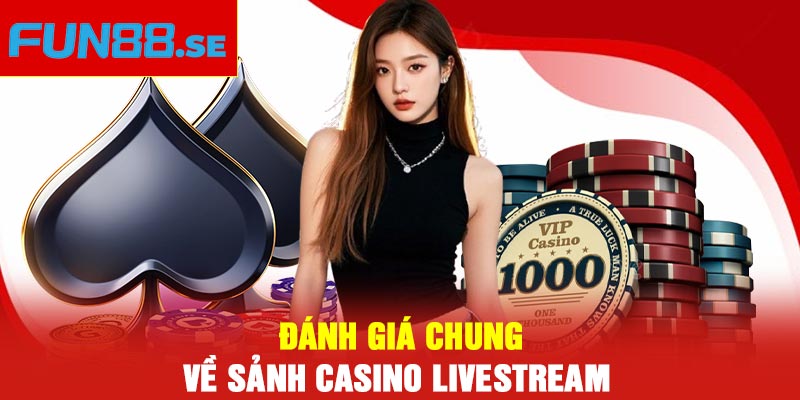 Đánh giá chung về sảnh Casino Livestream